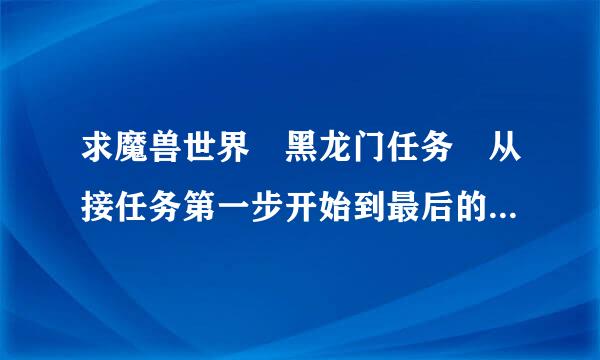 求魔兽世界 黑龙门任务 从接任务第一步开始到最后的详细过程!