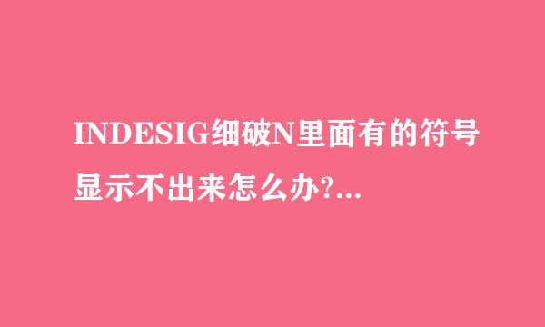 INDESIG细破N里面有的符号显示不出来怎么办?换了很多字体了肥少事岁