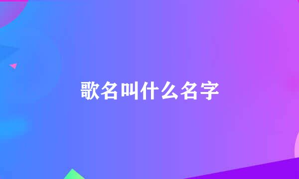 歌名叫什么名字