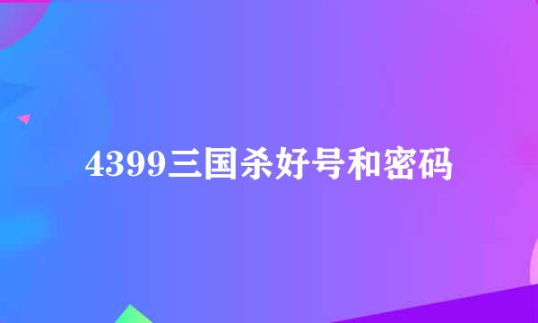 4399三国杀好号和密码