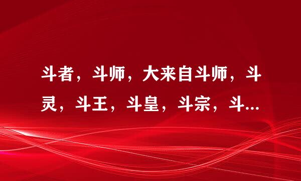 斗者，斗师，大来自斗师，斗灵，斗王，斗皇，斗宗，斗尊，斗圣，斗帝的特点