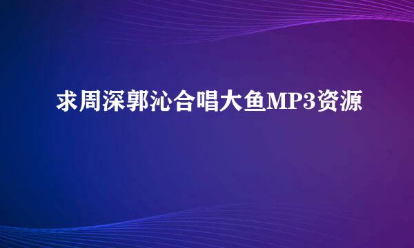 求周深郭沁合唱大鱼MP3资源