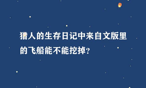 猎人的生存日记中来自文版里的飞船能不能挖掉？