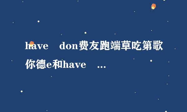 have don费友跑端草吃第歌你德e和have been done 的区别，