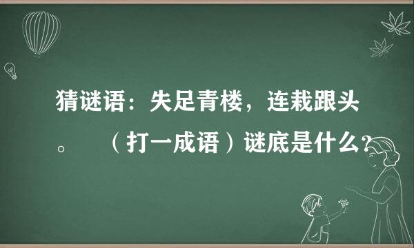 猜谜语：失足青楼，连栽跟头。 （打一成语）谜底是什么？