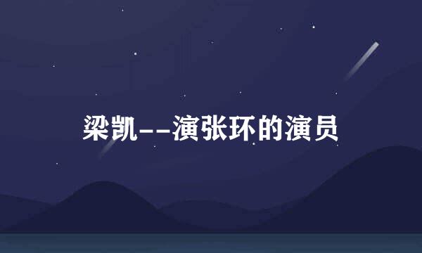 梁凯--演张环的演员