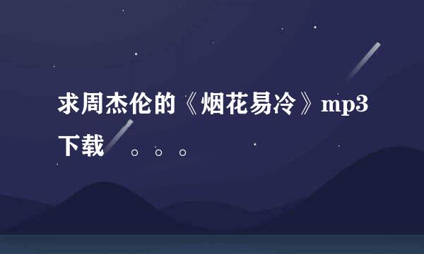 求周杰伦的《烟花易冷》mp3下载 。。。