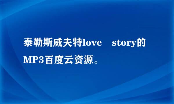 泰勒斯威夫特love story的MP3百度云资源。