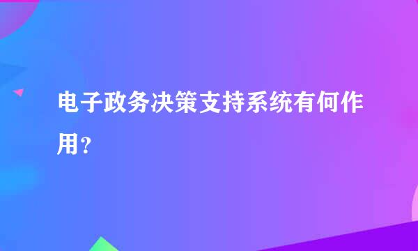 电子政务决策支持系统有何作用？