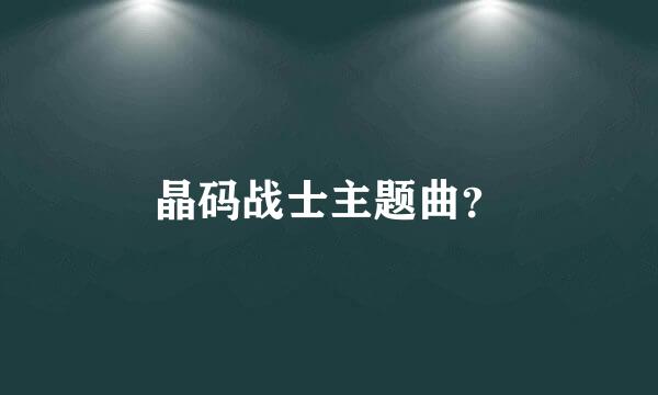 晶码战士主题曲？