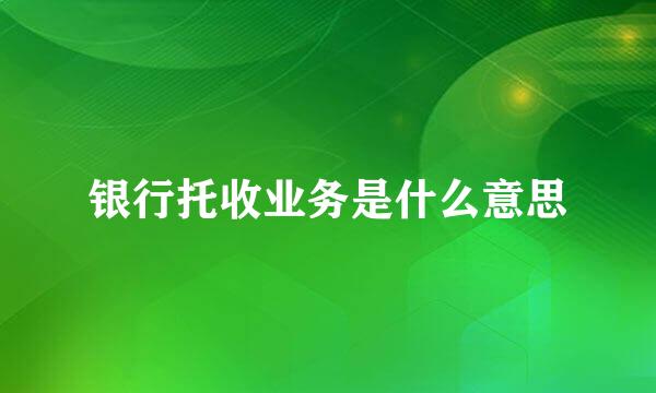 银行托收业务是什么意思