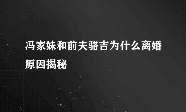 冯家妹和前夫骆吉为什么离婚原因揭秘