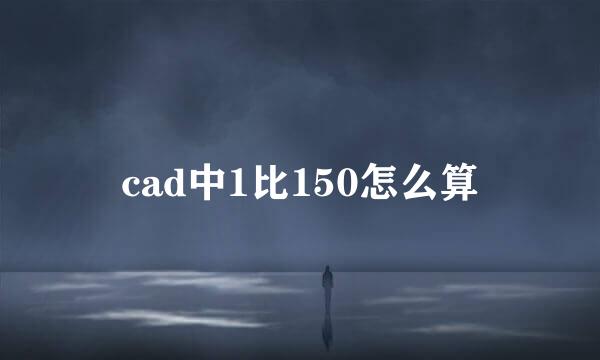 cad中1比150怎么算