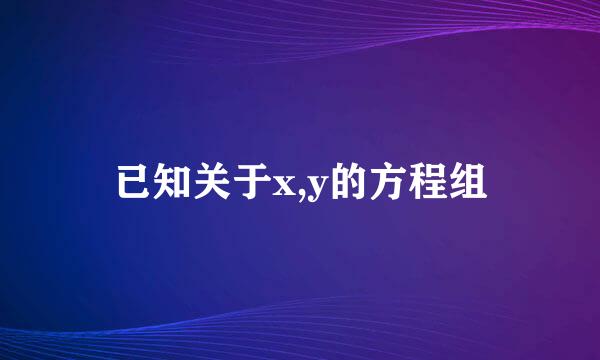 已知关于x,y的方程组