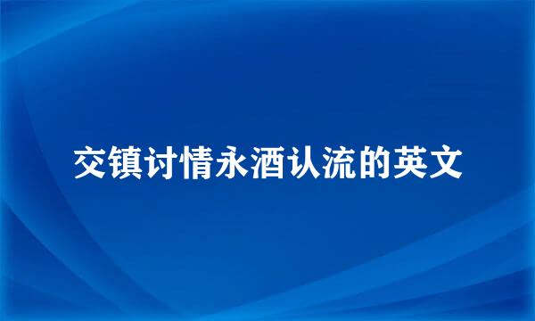 交镇讨情永酒认流的英文