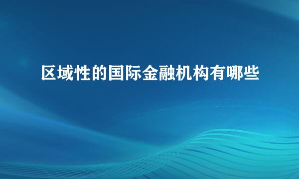 区域性的国际金融机构有哪些