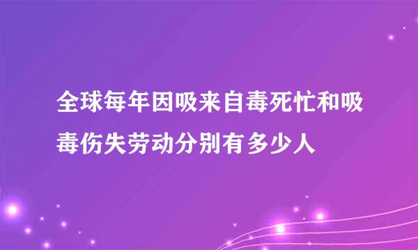 全球每年因吸来自毒死忙和吸毒伤失劳动分别有多少人