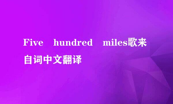 Five hundred miles歌来自词中文翻译