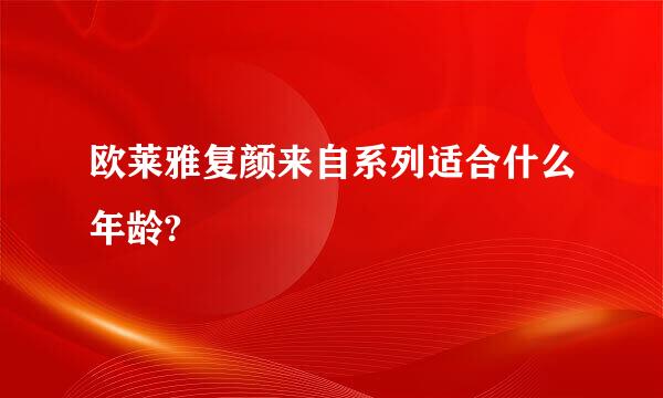 欧莱雅复颜来自系列适合什么年龄?