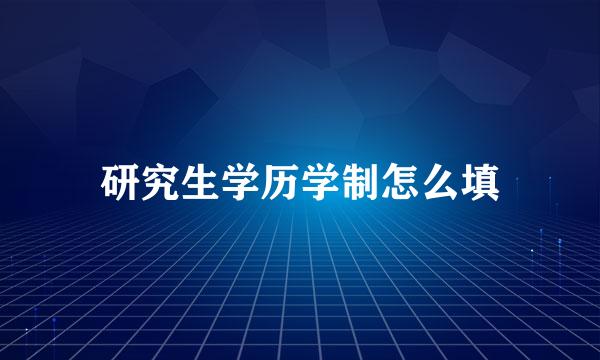 研究生学历学制怎么填