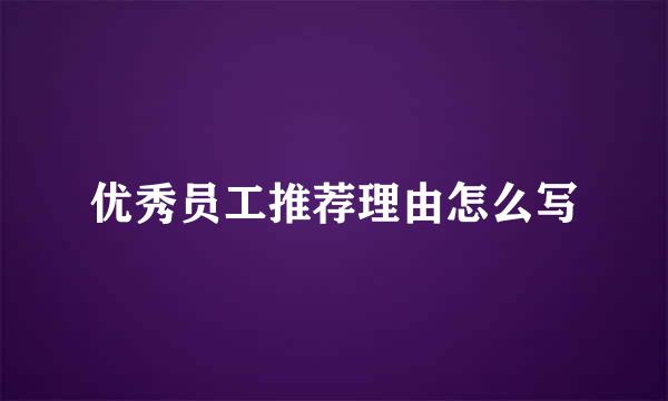 优秀员工推荐理由怎么写