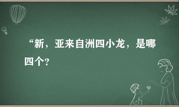 “新，亚来自洲四小龙，是哪四个？