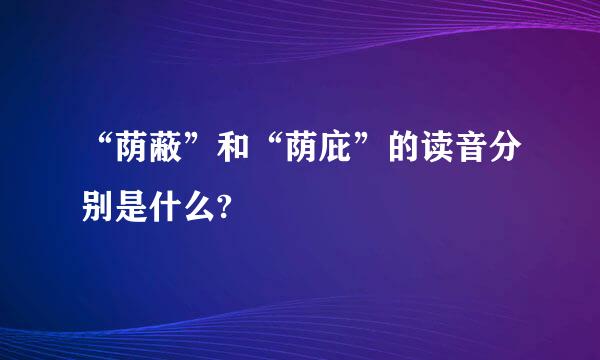 “荫蔽”和“荫庇”的读音分别是什么?