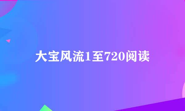 大宝风流1至720阅读