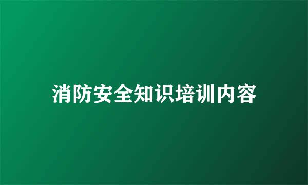 消防安全知识培训内容