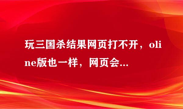 玩三国杀结果网页打不开，oline版也一样，网页会出现deny cc，但其他网页都可以正常打开，