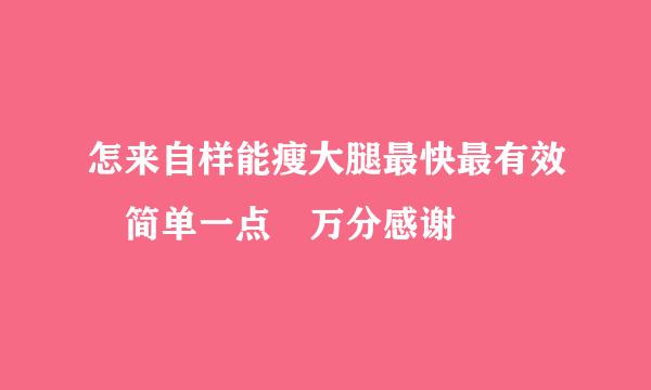 怎来自样能瘦大腿最快最有效 简单一点 万分感谢