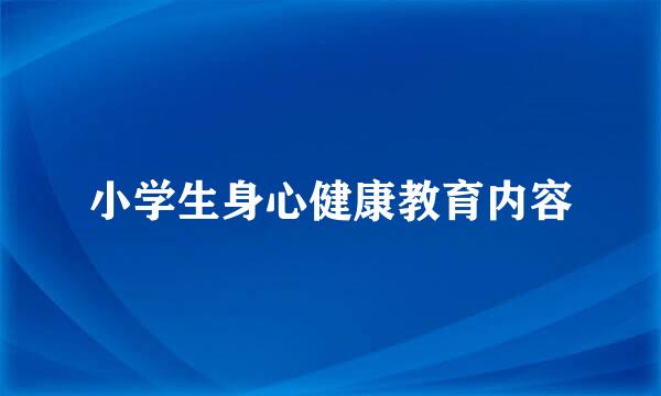 小学生身心健康教育内容