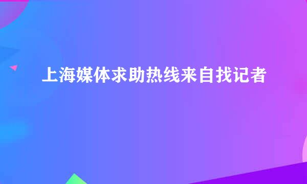 上海媒体求助热线来自找记者