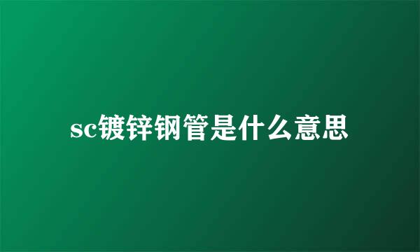 sc镀锌钢管是什么意思