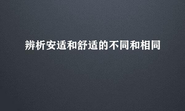 辨析安适和舒适的不同和相同