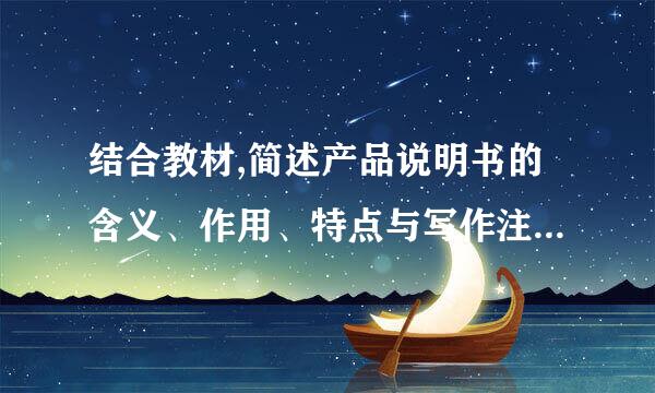 结合教材,简述产品说明书的含义、作用、特点与写作注意事项。