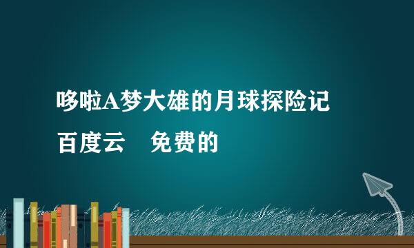 哆啦A梦大雄的月球探险记 百度云 免费的