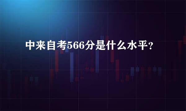 中来自考566分是什么水平？