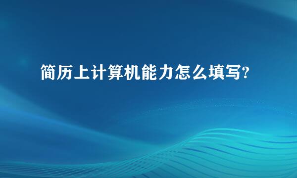 简历上计算机能力怎么填写?