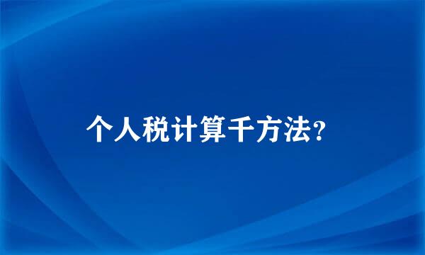 个人税计算千方法？