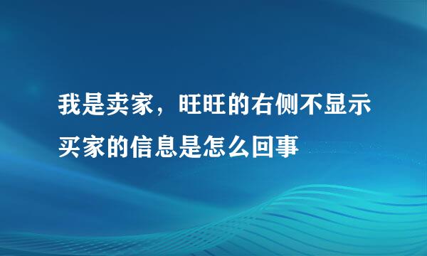 我是卖家，旺旺的右侧不显示买家的信息是怎么回事