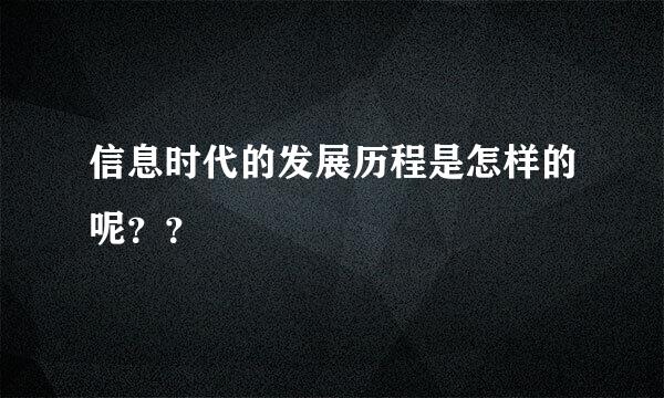 信息时代的发展历程是怎样的呢？？