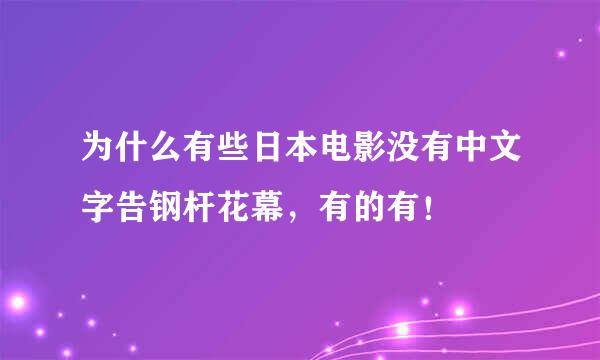 为什么有些日本电影没有中文字告钢杆花幕，有的有！