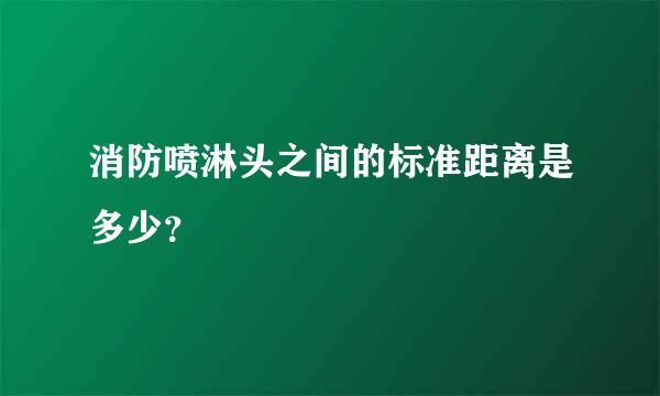 消防喷淋头之间的标准距离是多少？