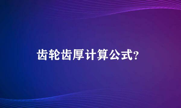 齿轮齿厚计算公式？