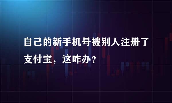 自己的新手机号被别人注册了支付宝，这咋办？