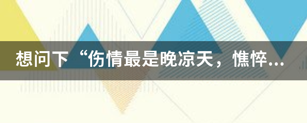 想问下“伤情最是晚凉天，憔悴斯人不堪怜”这句话确切的是什么意思呢？