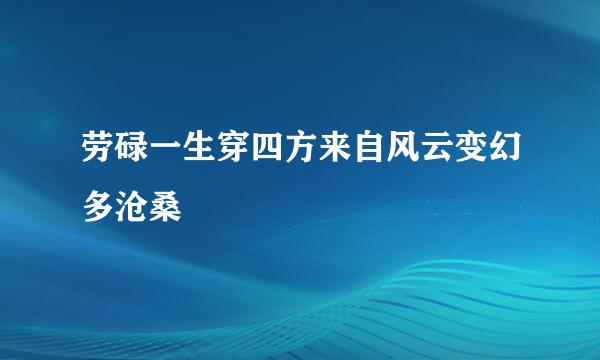 劳碌一生穿四方来自风云变幻多沧桑