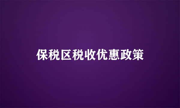 保税区税收优惠政策