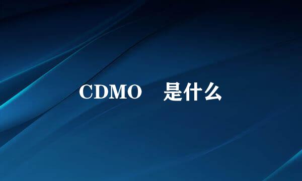 CDMO 是什么